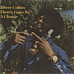 Albert Collins : There's Gotta Be a Change